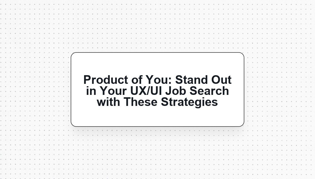 Product of You: Stand Out in Your UX/UI Job Search with These Strategies