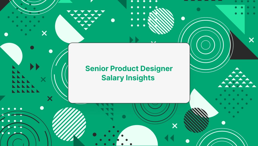 Design career insights - Senior Product Designer Salary Insights