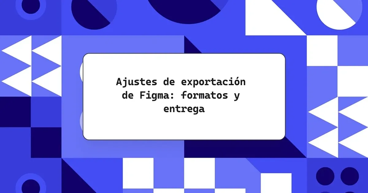 Ajustes de exportación de Figma: formatos y entrega