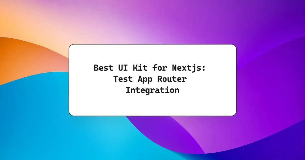 Best UI Kit for Nextjs: Test App Router Integration