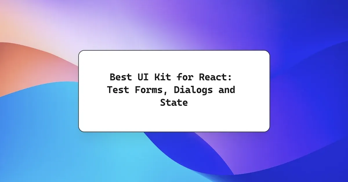 Best UI Kit for React: Test Forms, Dialogs and State