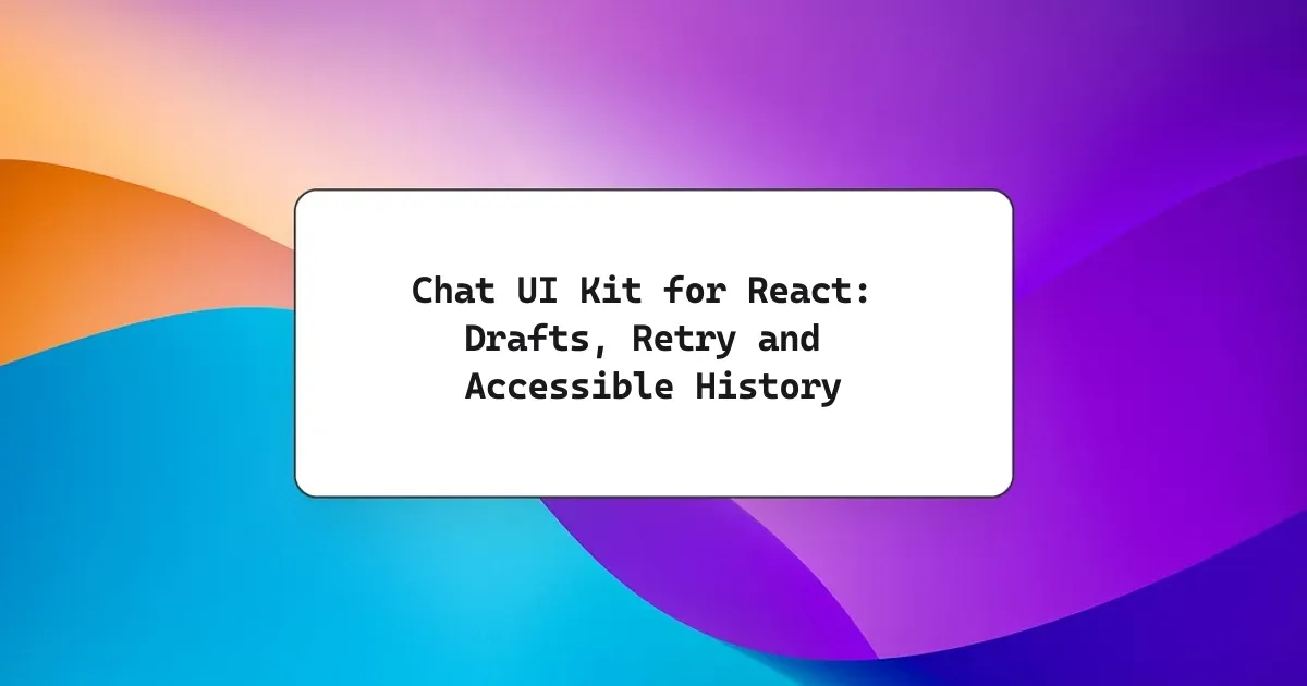 Chat UI Kit for React: Drafts, Retry and Accessible History