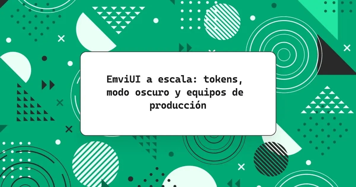 EmviUI a escala: tokens, modo oscuro y equipos de producción