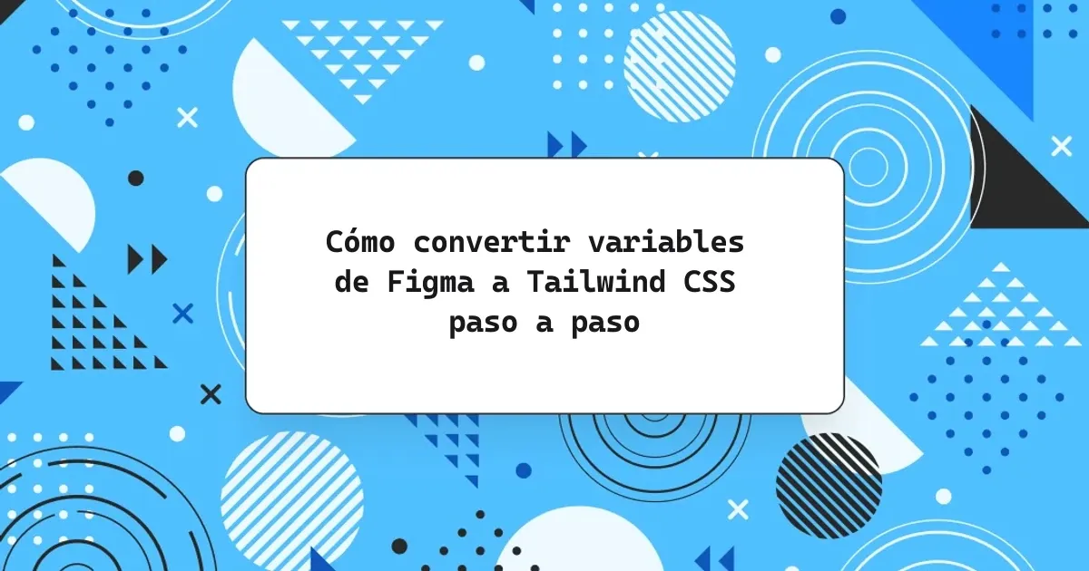 Cómo convertir variables de Figma a Tailwind CSS paso a paso