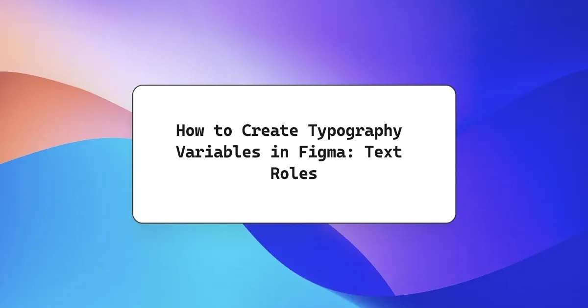 How to Create Typography Variables in Figma: Text Roles