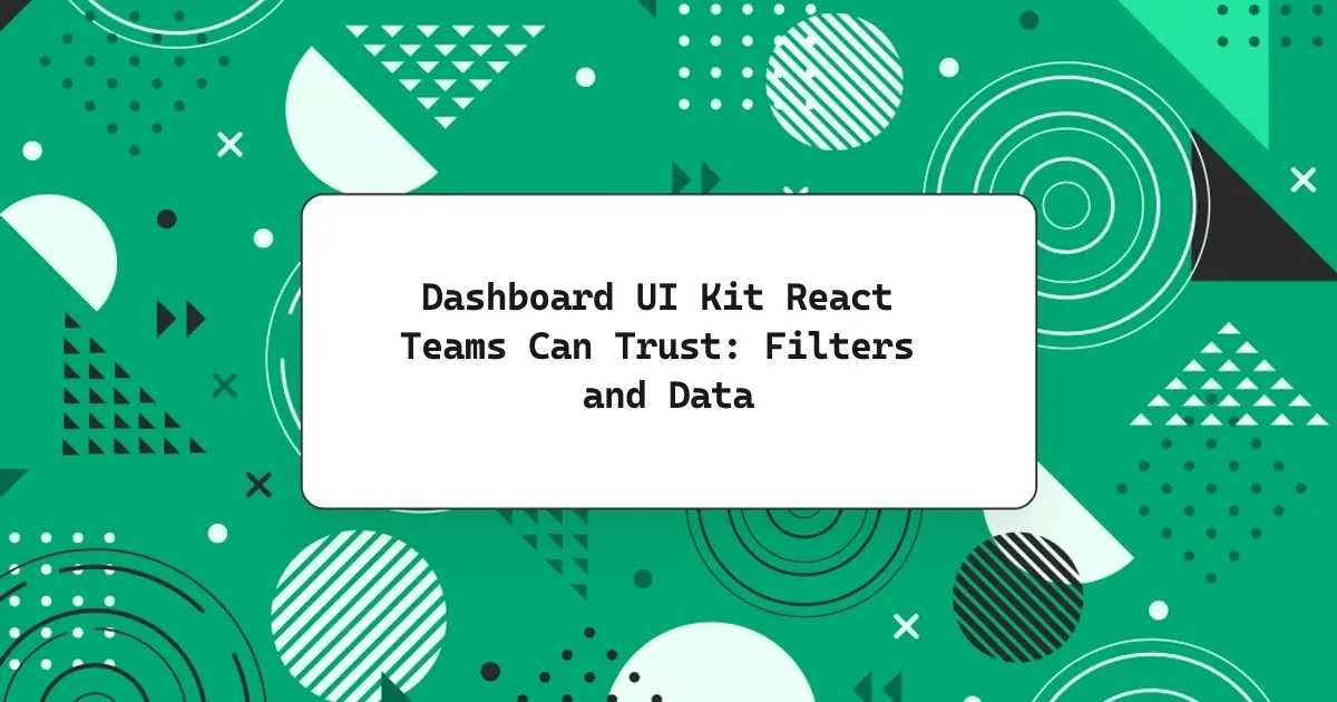 Dashboard UI Kit React Teams Can Trust: Filters and Data