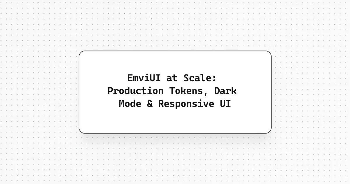 EmviUI at Scale: Production Tokens, Dark Mode & Responsive UI