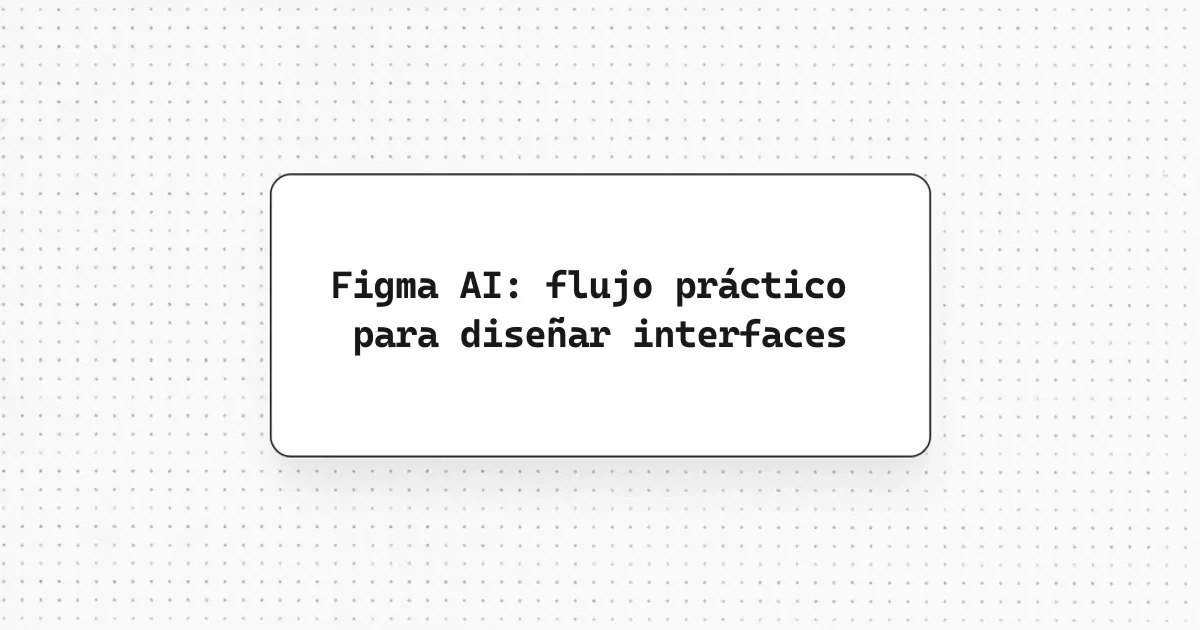 Figma AI: flujo práctico para diseñar interfaces