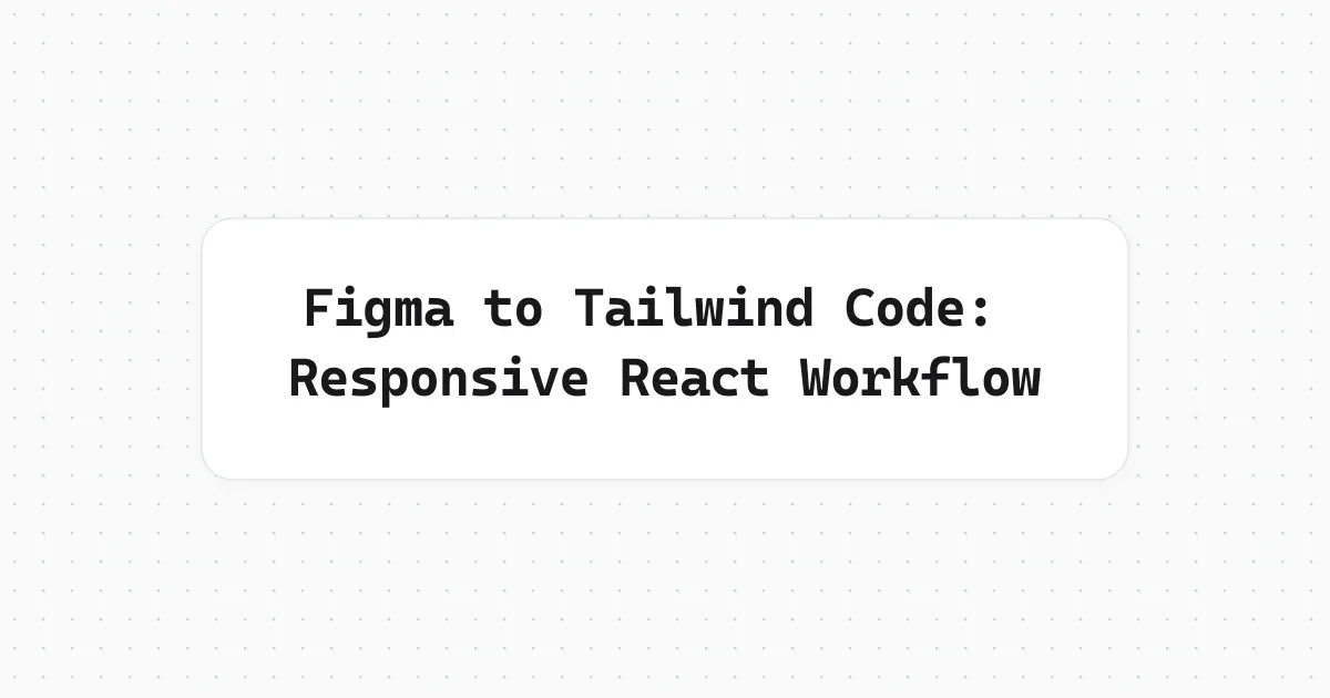 Figma to Tailwind Code: Responsive React Workflow