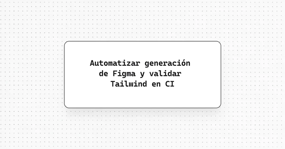 Automatizar generación de Figma y validar Tailwind en CI