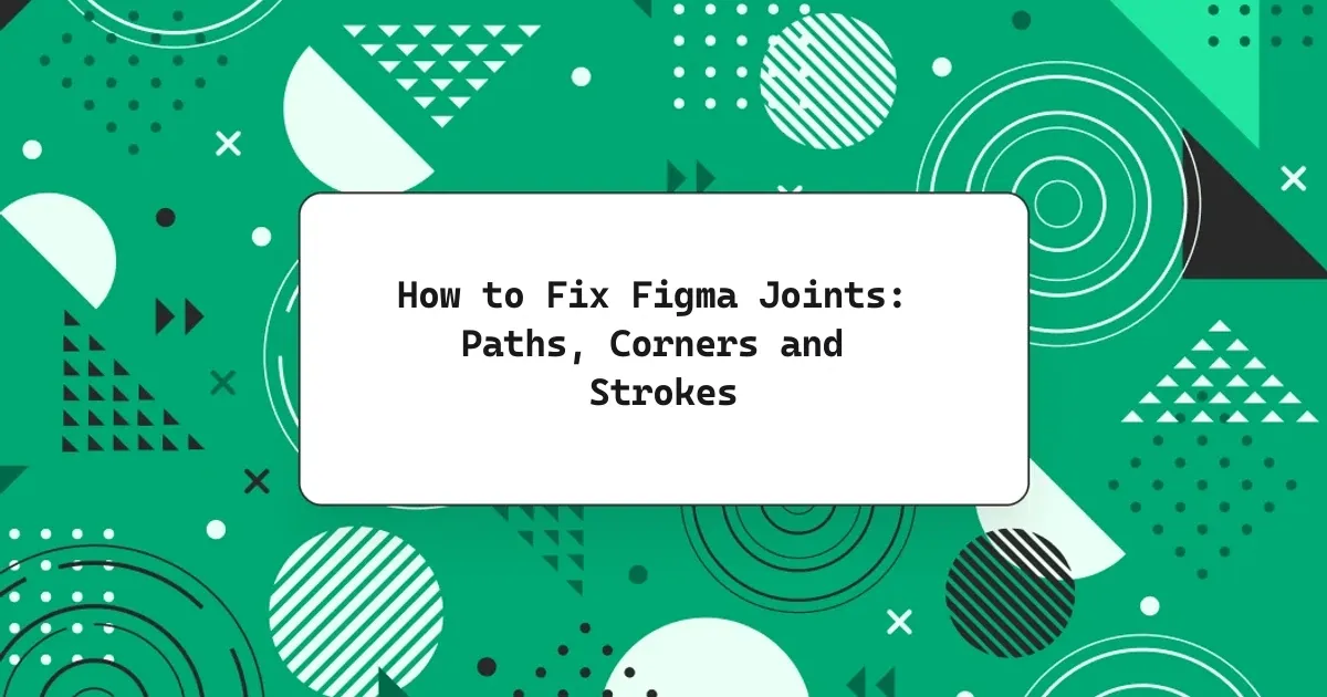 How to Fix Figma Joints: Paths, Corners and Strokes