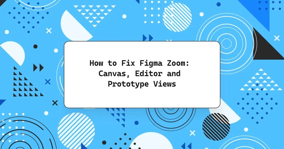 How to Fix Figma Zoom: Canvas, Editor and Prototype Views