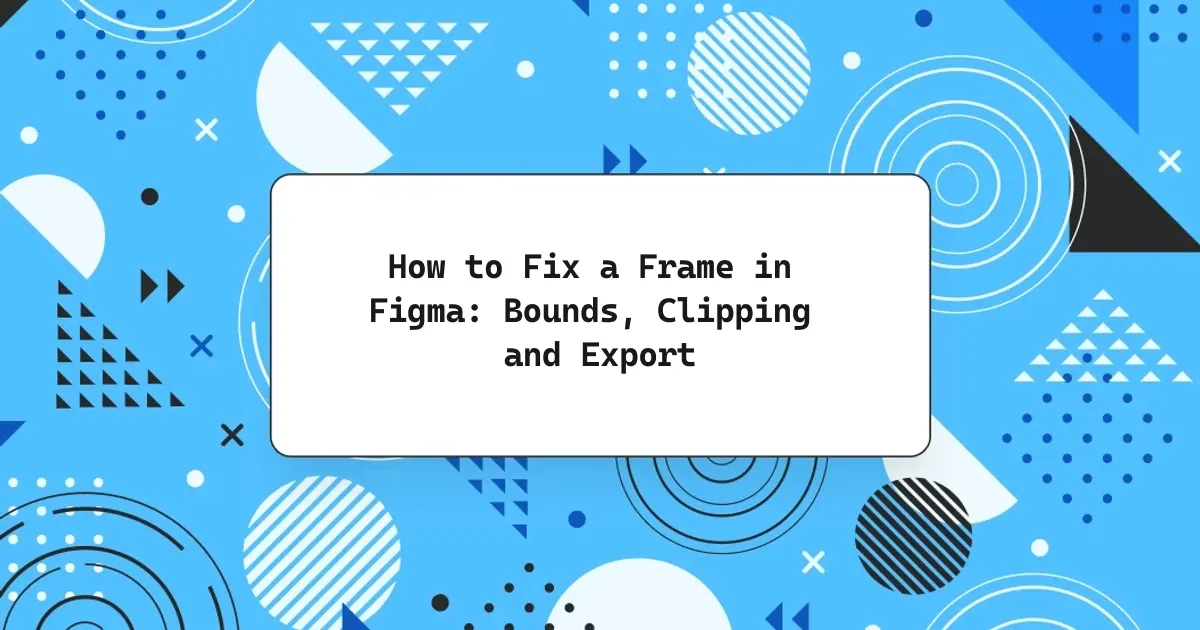 How to Fix a Frame in Figma: Bounds, Clipping and Export