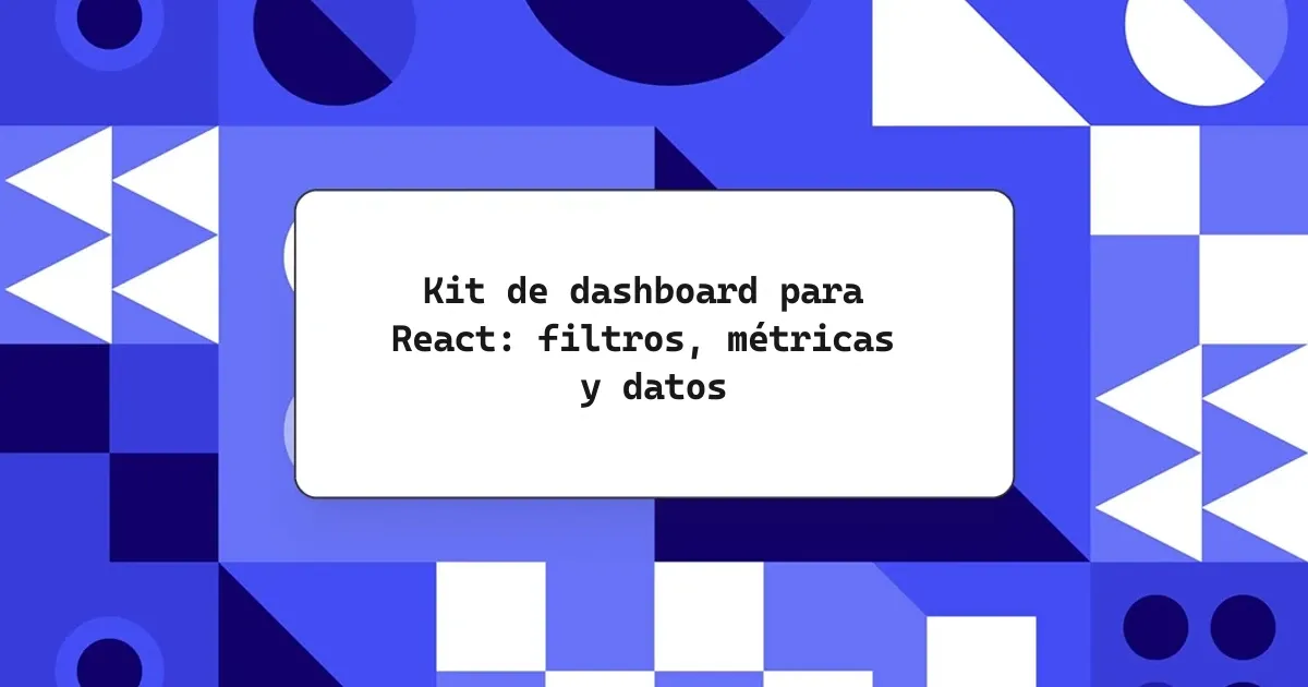 Kit de dashboard para React: filtros, métricas y datos