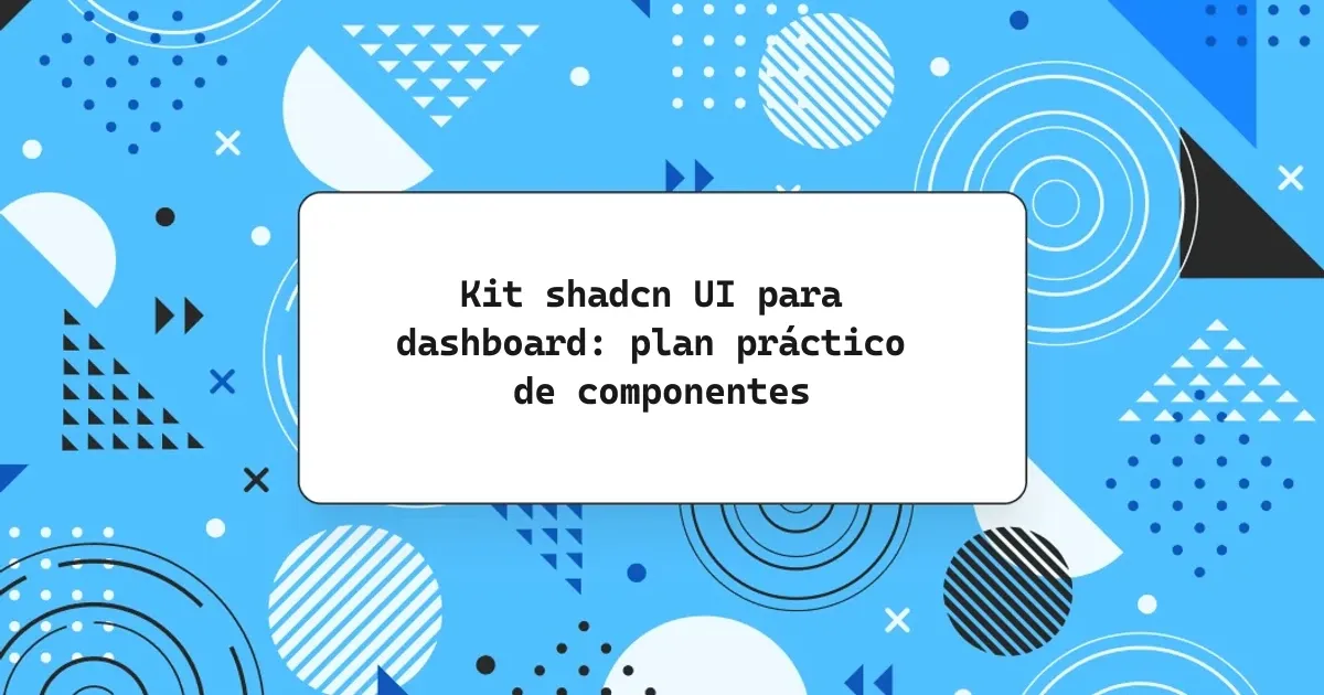 Kit shadcn UI para dashboard: plan práctico de componentes