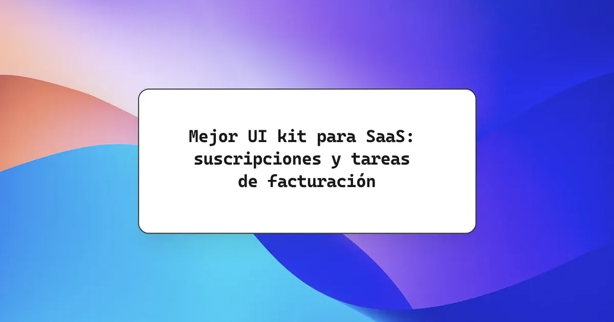 Mejor UI kit para SaaS: suscripciones y tareas de facturación