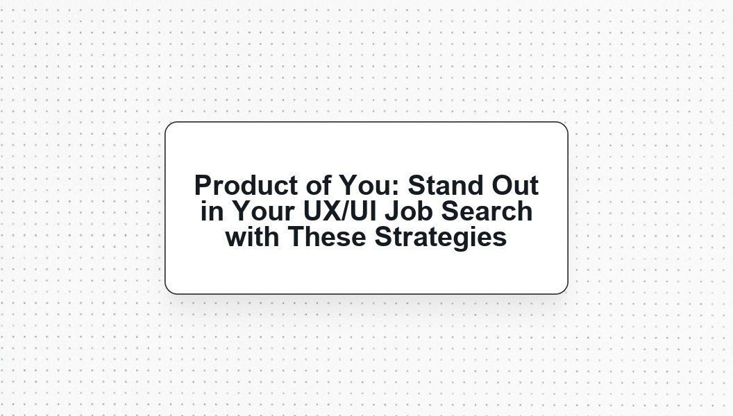 Product of You: Stand Out in Your UX/UI Job Search with These Strategies