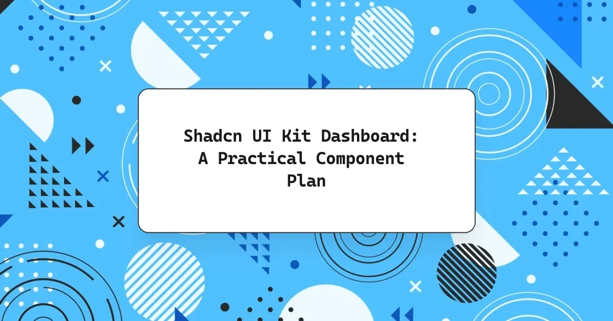 Shadcn UI Kit Dashboard: A Practical Component Plan