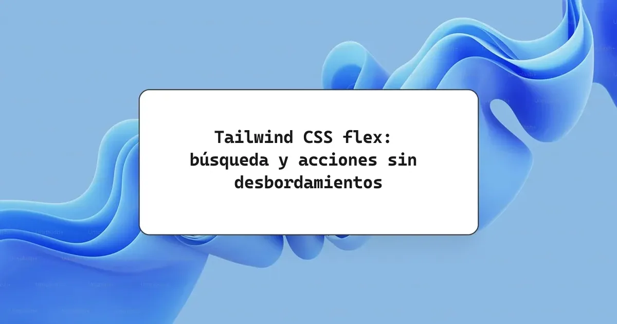Tailwind CSS flex: búsqueda y acciones sin desbordamientos
