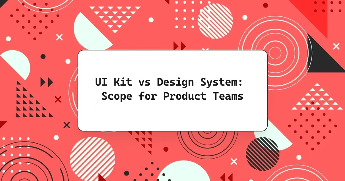 UI Kit vs Design System: Scope for Product Teams