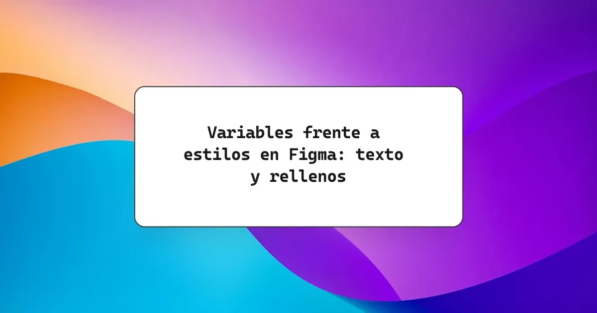 Variables frente a estilos en Figma: texto y rellenos